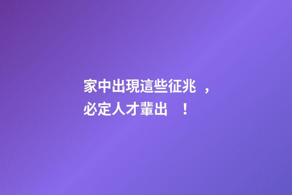 家中出現這些征兆，必定人才輩出！